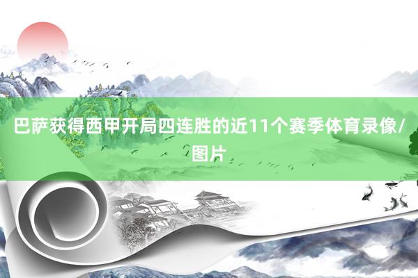 巴萨获得西甲开局四连胜的近11个赛季体育录像/图片