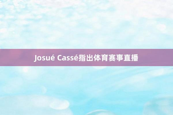 Josué Cassé指出体育赛事直播