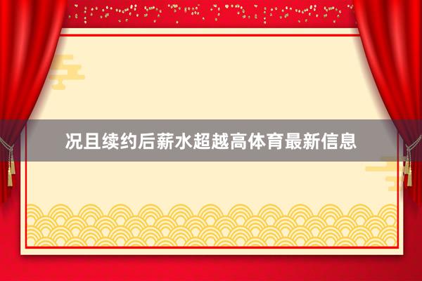 况且续约后薪水超越高体育最新信息