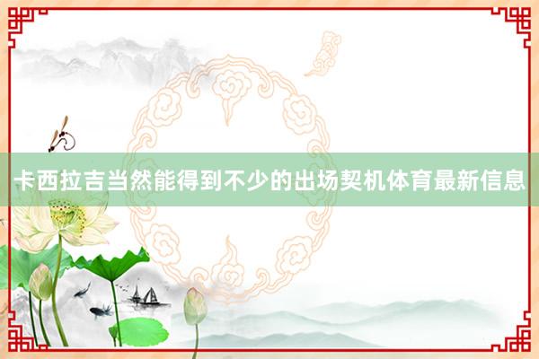 卡西拉吉当然能得到不少的出场契机体育最新信息