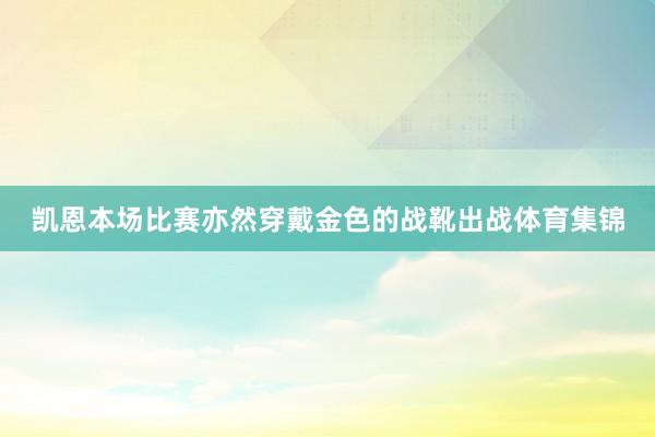 凯恩本场比赛亦然穿戴金色的战靴出战体育集锦